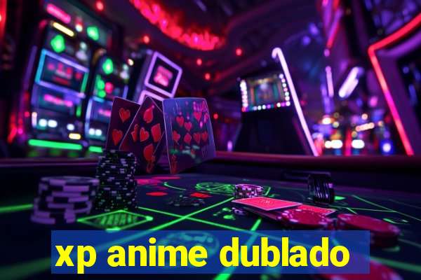 xp anime dublado